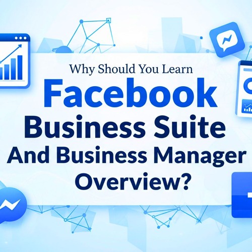 Why Should You Learn Facebook Business Suite And Business Manager Overview