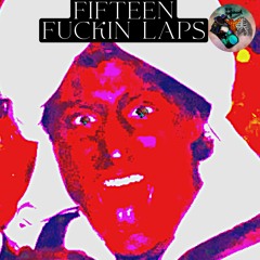 Fifteen F*ckin Laps