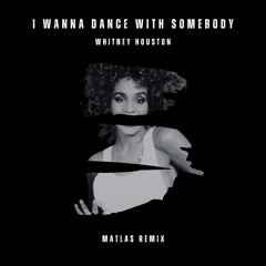 I Wanna Dance With Somebody - MATLAS Remix