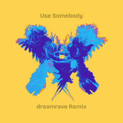USE SOMEBODY (DREAMRAVE REMIX)