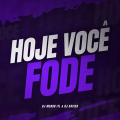 HOJE VOCÊ FODE - DJ MENOR ITL & DJ XAVIER