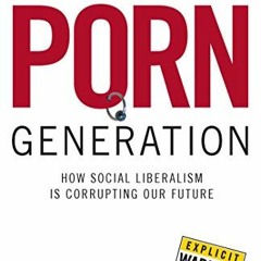 [ACCESS] EBOOK 💛 Porn Generation: How Social Liberalism Is Corrupting Our Future by