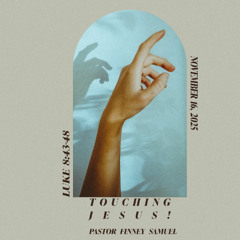 Pastor Finney Samuel // Touching Jesus! // November 16, 2025