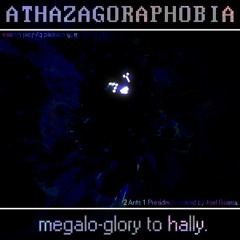 ATHAZAGORAPHOBIA : a megalo-glory to hally.