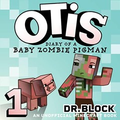 [Access] [EPUB KINDLE PDF EBOOK] Otis: Diary of a Baby Zombie Pigman: An Unofficial Minecraft Diary