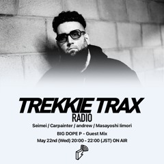 2024/05/22 TREKKIE TRAX RADIO : BIG DOPE P - Guest Mix