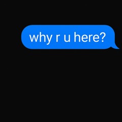 why r u here? (12:05 Mix)