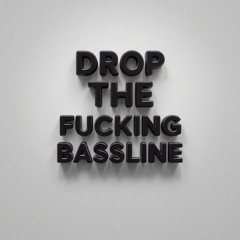 Drop the f'in bassline