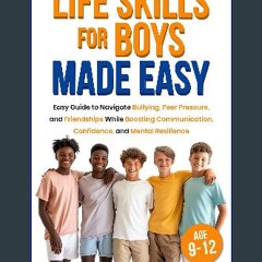 [ebook] read pdf 📖 Life Skills For Boys Made Easy: Easy Guide to Navigate Bullying, Peer Pressure,