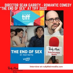 Intv W Director Sean Garrity On The Romantic Comedy “The “End Of Sex” At TIFF  2022