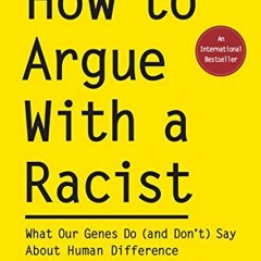 [Access] KINDLE PDF EBOOK EPUB How to Argue With a Racist: What Our Genes Do (and Don't) Say About H