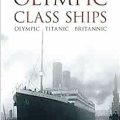 READ EPUB 📄 The Olympic Class Ships: Olympic, Titanic, Britannic by Mark Chirnside E