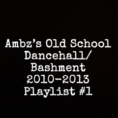 Ambz’s Old School Dancehall/Bashment 2010-2013 Playlist #1