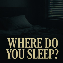 Where Do You Sleep?