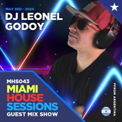 MIAMI HOUSE SESSIONS - MHS043 - GUEST MIX SHOW with DJ LEONEL GODOY