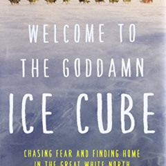 [Get] PDF 📦 Welcome to the Goddamn Ice Cube: Chasing Fear and Finding Home in the Gr