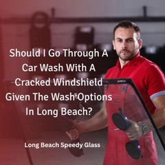 Should I Go Through A Car Wash With A Cracked Windshield Given The Wash Options In Long Beach?