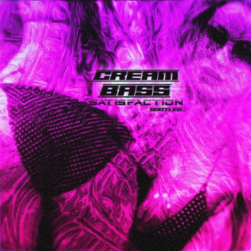 CREAM BASS - SATISFACTION ( BOOTLEG )