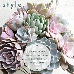 [DOWNLOAD] EBOOK 🎯 Succulent Style: A Gardener's Guide to Growing and Crafting with
