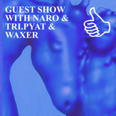 GUEST SHOW WITH NARO & TRI.PYAT & WAXER