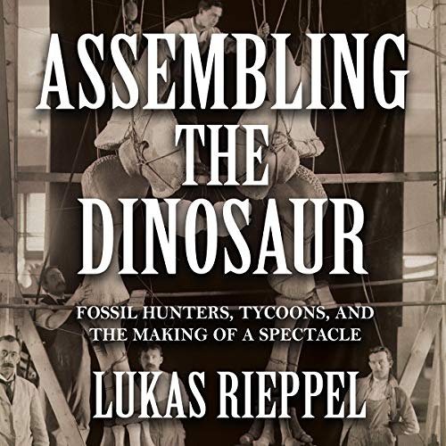 [Get] EPUB 💝 Assembling the Dinosaur by  Lukas Rieppel,Pete Cross,LLC Dreamscape Med