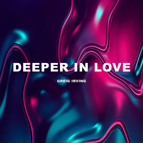 Greig Irving - Deeper In Love (Original Mix) (OUT ON ALL PLATFORMS)