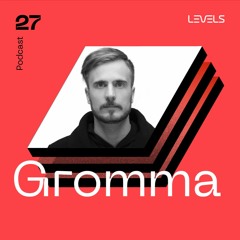 Levels Podcast 027: Gromma