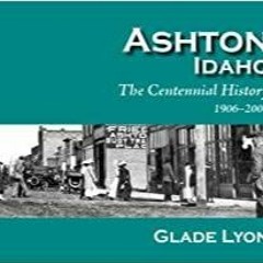 PDF Book Ashton, Idaho: The Centennial History