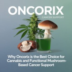 Why Oncorix Is The Best Choice For Cannabis And Functional Mushroom - Based Cancer Support