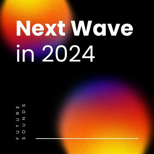 Stream Future Sounds Listen to 🟠 Next Wave in 2024 🟠 playlist online