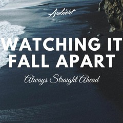 Always Straight Ahead - Watching It Fall Apart