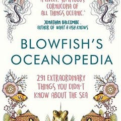 [GET] PDF 💏 Blowfish's Oceanopedia: 291 Extraordinary Things You Didn't Know About t