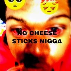 nigga can’t get no cheese sticks