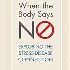 GET [KINDLE PDF EBOOK EPUB] When the Body Says No: Exploring the Stress-Disease Connection by Gabor