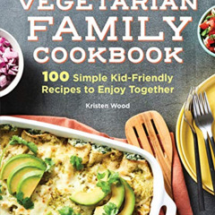 [DOWNLOAD] EPUB ✉️ Vegetarian Family Cookbook: 100 Simple Kid-Friendly Recipes to Enj