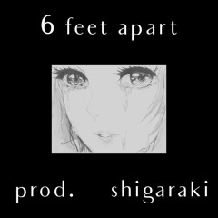 6 feet apart {ft.} crylucy x restinsleep x rxfxx {prod.} shigaraki