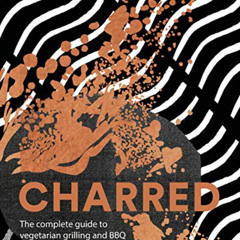 [VIEW] PDF 📑 Charred: The Complete Guide to Vegetarian Grilling and Barbecue by  Gen