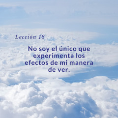 Lección 18 - No soy el único que experimenta los efectos de mi manera de ver
