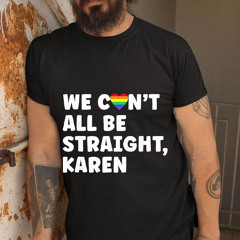 Can't All Be Straight Karen Lgbt Lesbian Pride Gay Pride Shirt