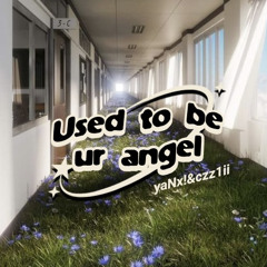 Used to be ur angel (ft.czz)