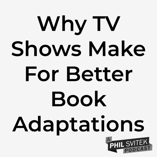 Stream episode Why TV Shows Make For Better Book Adaptations by Phil Svitek podcast Listen