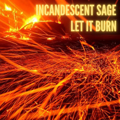 Incandescent Sage - Let it Burn
