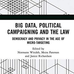 free read✔ Big Data, Political Campaigning and the Law: Democracy and Privacy in the Age