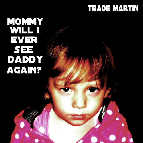 Stream Mommy Will I Ever See Daddy Again By Trade Martin Listen Online For Free On Soundcloud