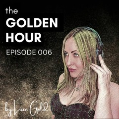 THE GOLDEN HOUR - EPISODE 006