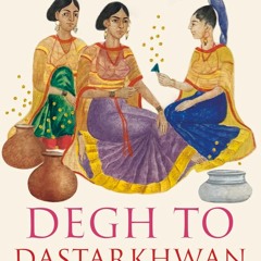 Degh to Dastarkhwan: Qissas and Recipes from Rampur Cuisine - Tarana Husain Khan
