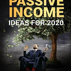 GET [EBOOK EPUB KINDLE PDF] Passive Income Ideas For 2020: A Step by Step Guide to Easy Passive Inco