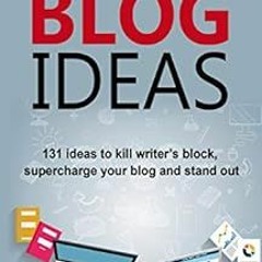 VIEW [KINDLE PDF EBOOK EPUB] Blog Ideas: 131 Ideas to Kill Writer's Block, Supercharg