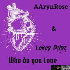 AAryon rose & Lekey Dripz - Who Do You Love