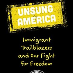 [ACCESS] KINDLE 📘 Unsung America: Immigrant Trailblazers and Our Fight for Freedom (